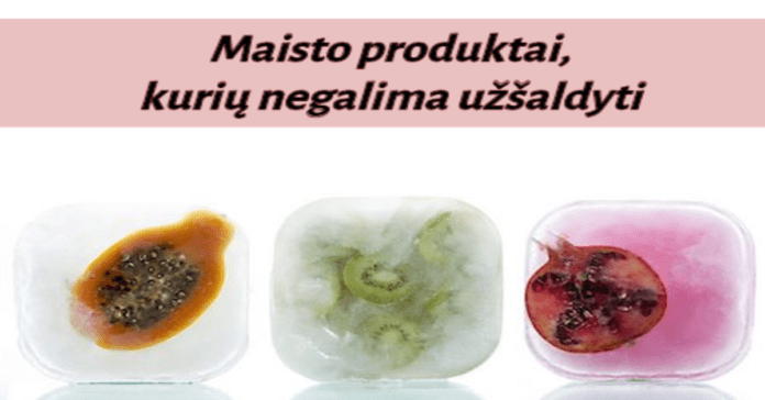 Maisto produktai, kurių nerekomenduojama užšaldyti