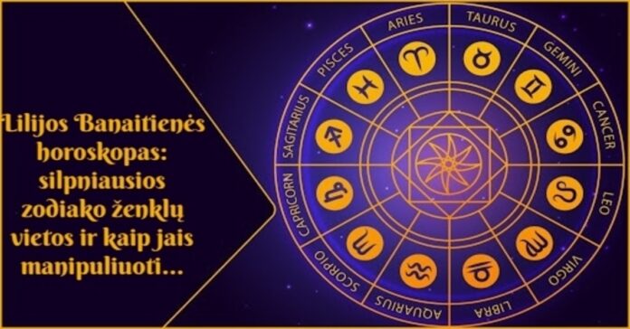 Lilijos Banaitienės horoskopas: kokios yra silpniausios zodiako ženklų vietos?